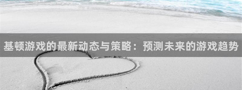 多彩娱乐注册：基顿游戏的最新动态与策略：预测未来的游戏趋势