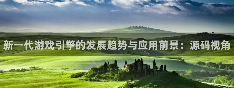 多彩娱乐4招商：新一代游戏引擎的发展趋势与应用前景：源码视角