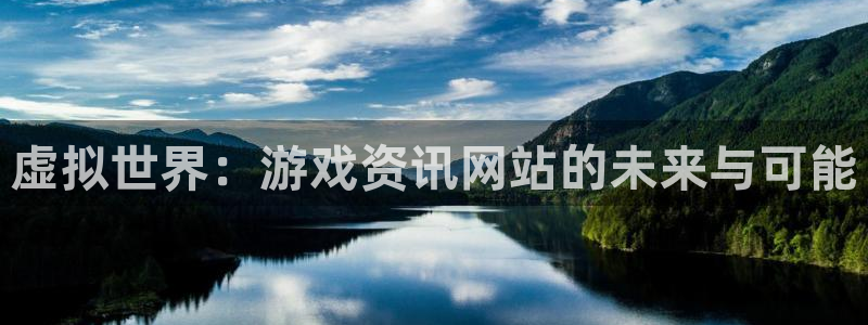 多彩娱乐注册网站：虚拟世界：游戏资讯网站的未来与可能