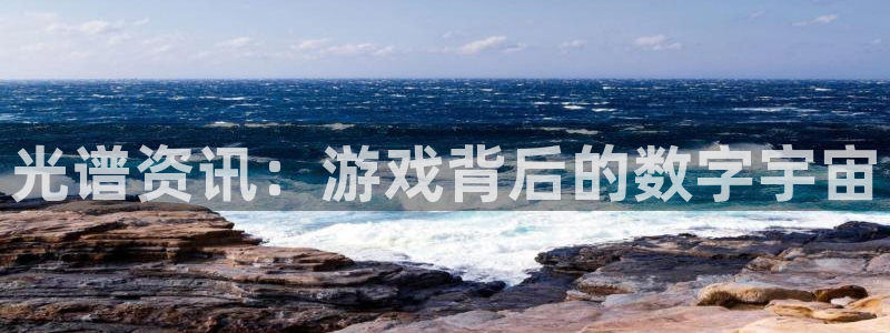 多彩娱乐咨询：光谱资讯：游戏背后的数字宇宙