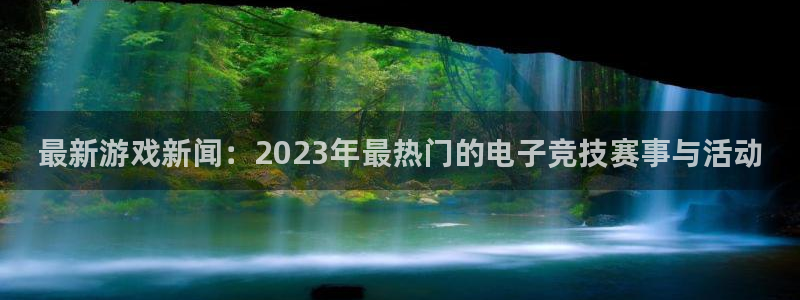 多彩娱乐官方登录网址：最新游戏新闻：2023年最热门的电子竞