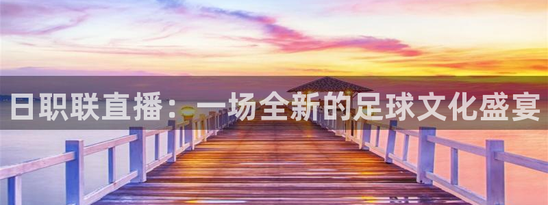 833足球视频直播：日职联直播：一场全新的足球文化盛宴
