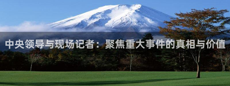 833nba直播免费高清直播：中央领导与现场记者：聚焦重大事件的真相与价值